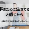 「仕事のために生きている気がする」と感じたときに読む記事